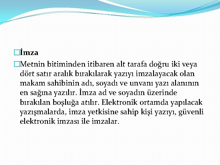 �İmza �Metnin bitiminden itibaren alt tarafa doğru iki veya dört satır aralık bırakılarak yazıyı