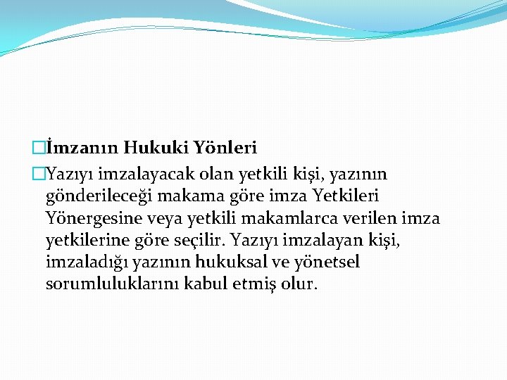 �İmzanın Hukuki Yönleri �Yazıyı imzalayacak olan yetkili kişi, yazının gönderileceği makama göre imza Yetkileri