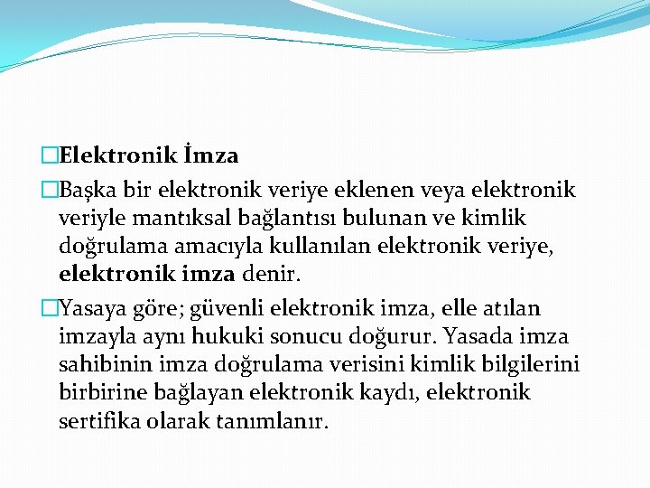 �Elektronik İmza �Başka bir elektronik veriye eklenen veya elektronik veriyle mantıksal bağlantısı bulunan ve