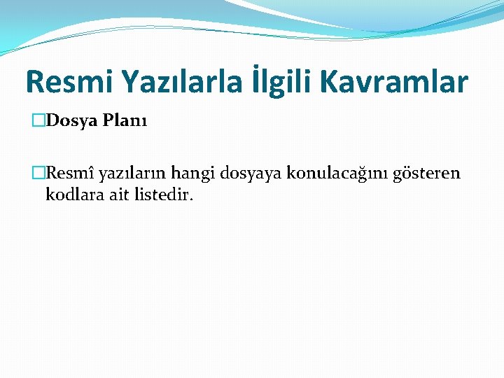 Resmi Yazılarla İlgili Kavramlar �Dosya Planı �Resmî yazıların hangi dosyaya konulacağını gösteren kodlara ait