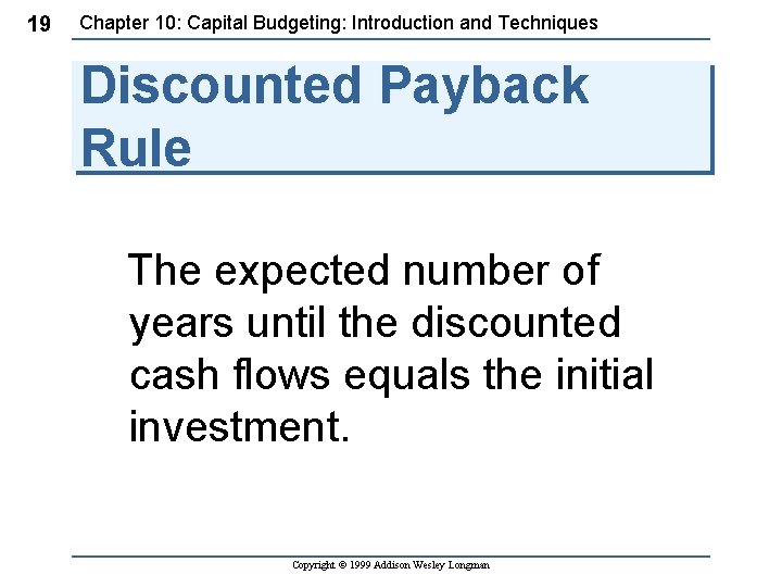 19 Chapter 10: Capital Budgeting: Introduction and Techniques Discounted Payback Rule The expected number