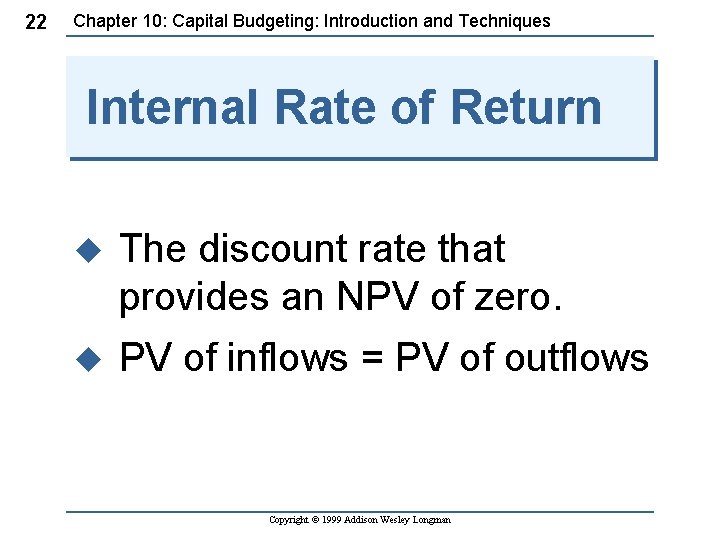 22 Chapter 10: Capital Budgeting: Introduction and Techniques Internal Rate of Return u The