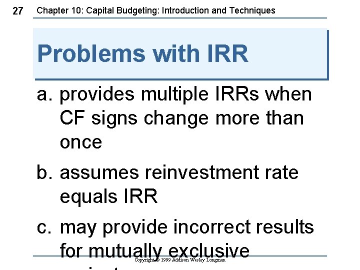 27 Chapter 10: Capital Budgeting: Introduction and Techniques Problems with IRR a. provides multiple