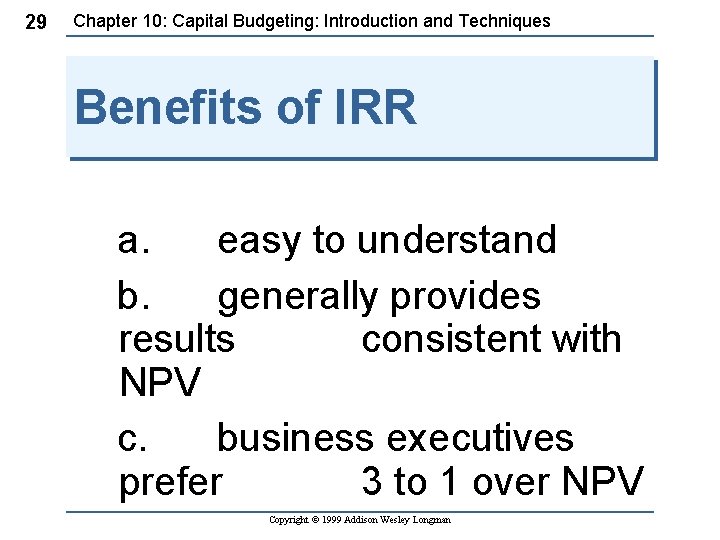 29 Chapter 10: Capital Budgeting: Introduction and Techniques Benefits of IRR a. easy to