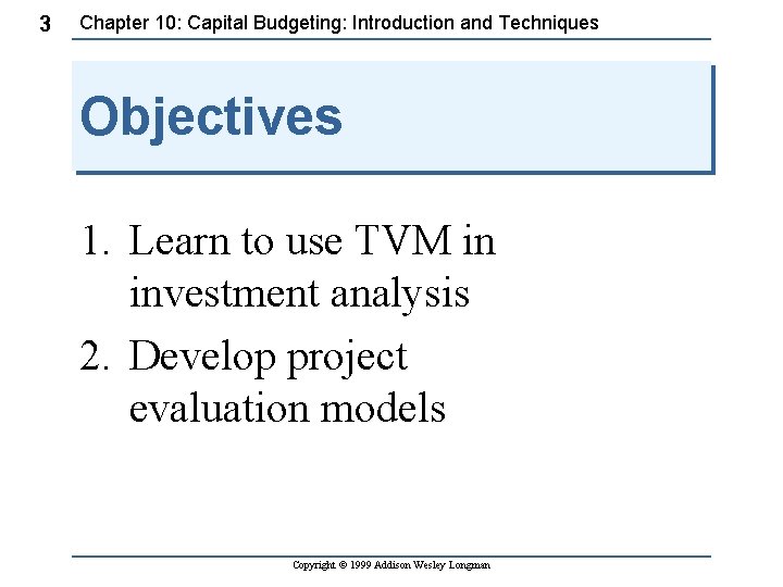 3 Chapter 10: Capital Budgeting: Introduction and Techniques Objectives 1. Learn to use TVM