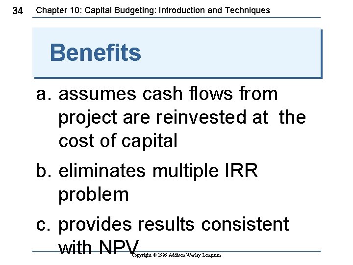 34 Chapter 10: Capital Budgeting: Introduction and Techniques Benefits a. assumes cash flows from