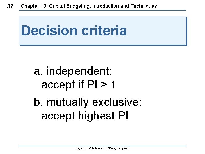 37 Chapter 10: Capital Budgeting: Introduction and Techniques Decision criteria a. independent: accept if