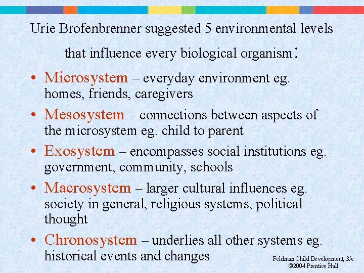 Urie Brofenbrenner suggested 5 environmental levels that influence every biological organism: • Microsystem –