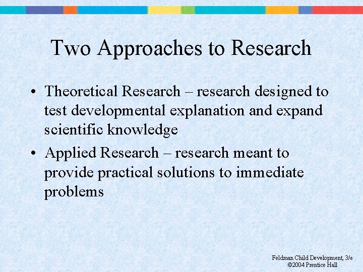 Two Approaches to Research • Theoretical Research – research designed to test developmental explanation
