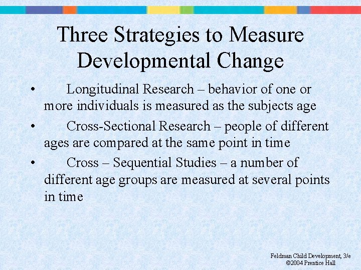 Three Strategies to Measure Developmental Change • Longitudinal Research – behavior of one or