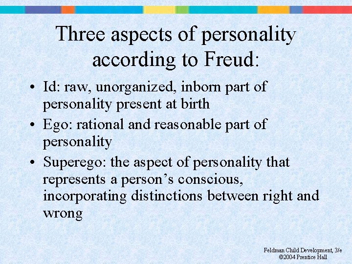 Three aspects of personality according to Freud: • Id: raw, unorganized, inborn part of