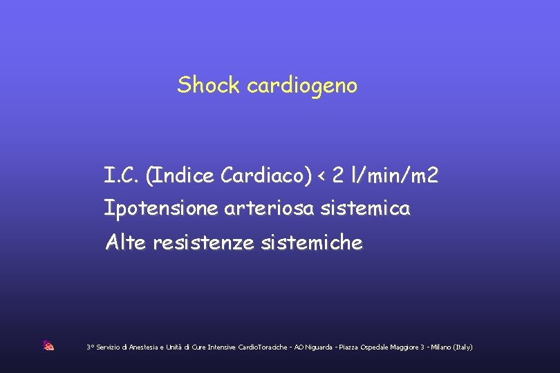 Shock cardiogeno I. C. (Indice Cardiaco) < 2 l/min/m 2 Ipotensione arteriosa sistemica Alte