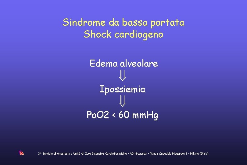 Sindrome da bassa portata Shock cardiogeno Edema alveolare Ipossiemia Pa. O 2 < 60