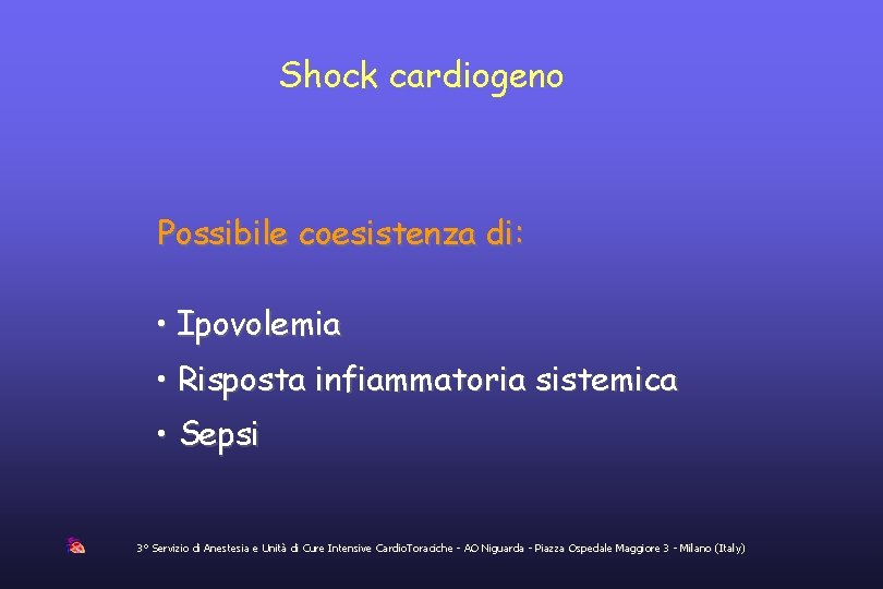 Shock cardiogeno Possibile coesistenza di: • Ipovolemia • Risposta infiammatoria sistemica • Sepsi 3°