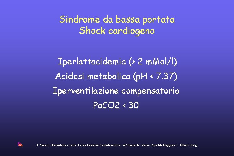 Sindrome da bassa portata Shock cardiogeno Iperlattacidemia (> 2 m. Mol/l) Acidosi metabolica (p.
