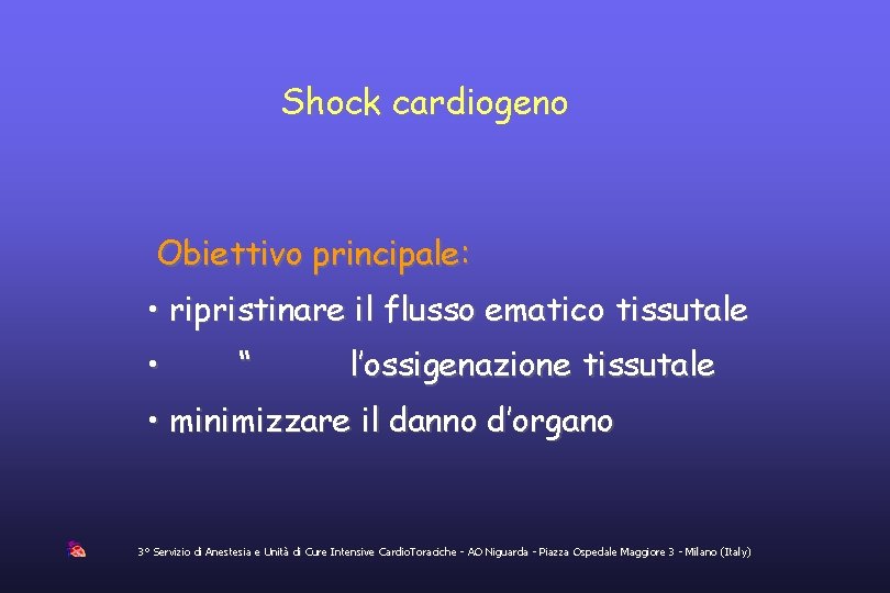 Shock cardiogeno Obiettivo principale: • ripristinare il flusso ematico tissutale • “ l’ossigenazione tissutale