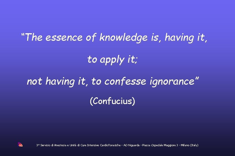 “The essence of knowledge is, having it, to apply it; not having it, to