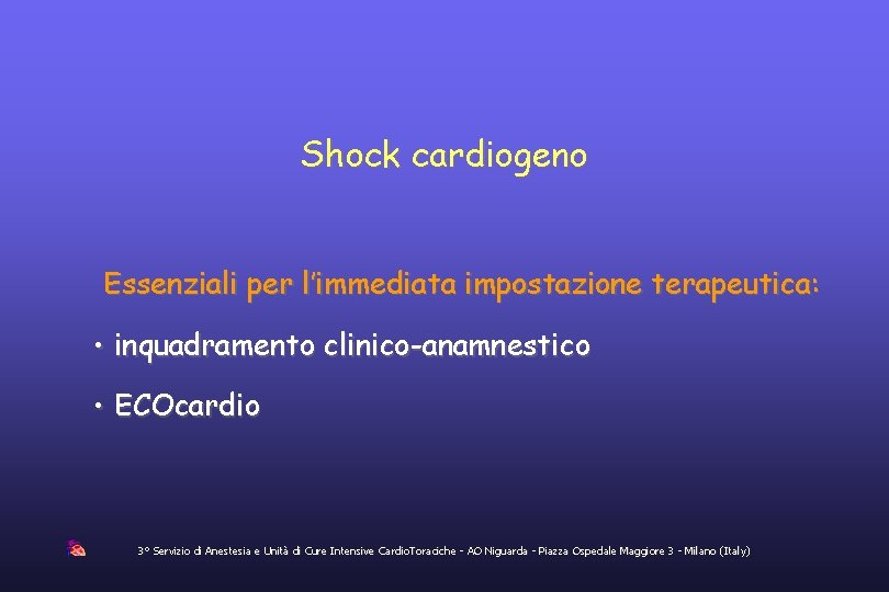 Shock cardiogeno Essenziali per l’immediata impostazione terapeutica: • inquadramento clinico-anamnestico • ECOcardio 3° Servizio