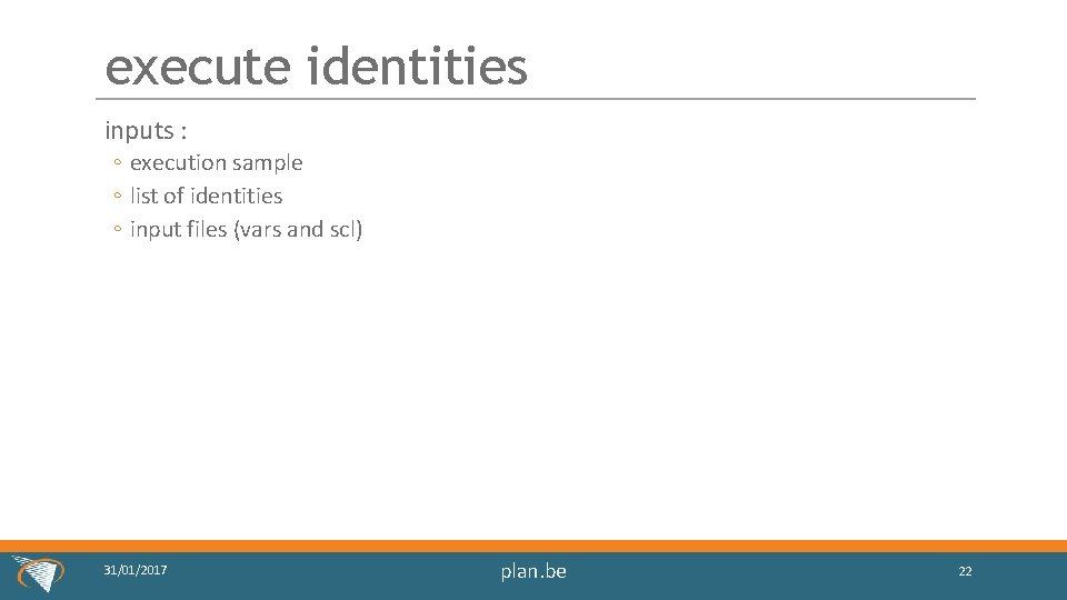 execute identities inputs : ◦ execution sample ◦ list of identities ◦ input files