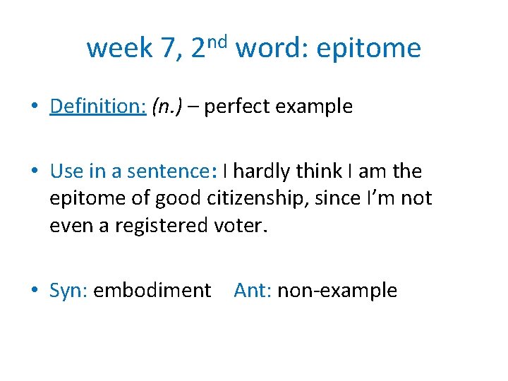 week 7, 2 nd word: epitome • Definition: (n. ) – perfect example •