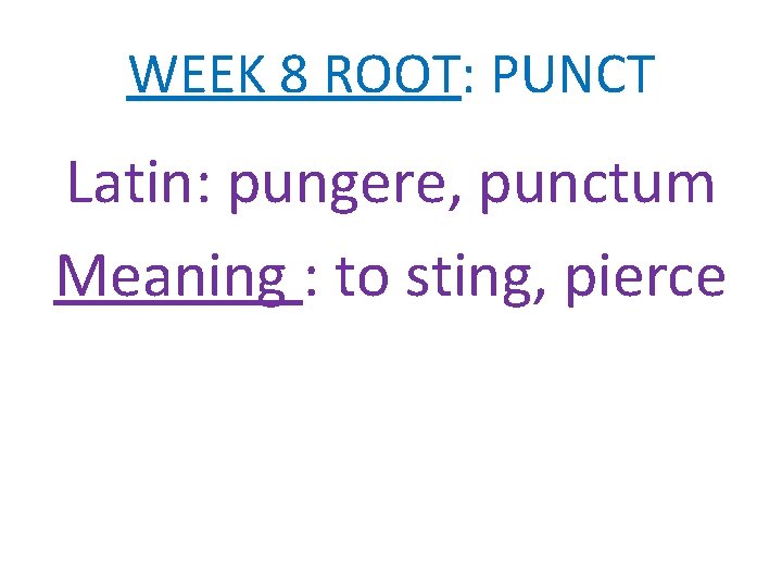 WEEK 8 ROOT: PUNCT Latin: pungere, punctum Meaning : to sting, pierce 