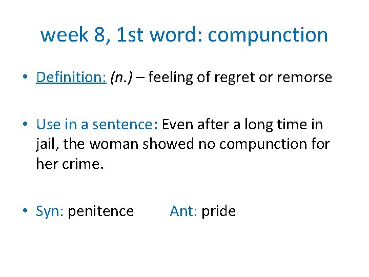 week 8, 1 st word: compunction • Definition: (n. ) – feeling of regret