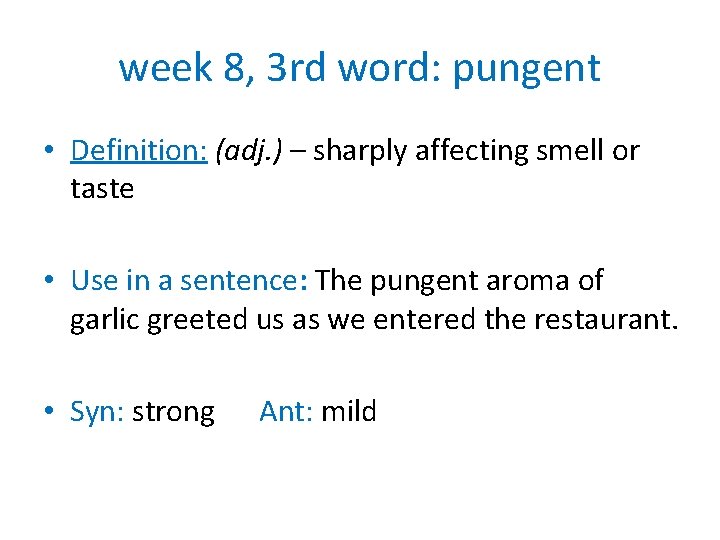 week 8, 3 rd word: pungent • Definition: (adj. ) – sharply affecting smell