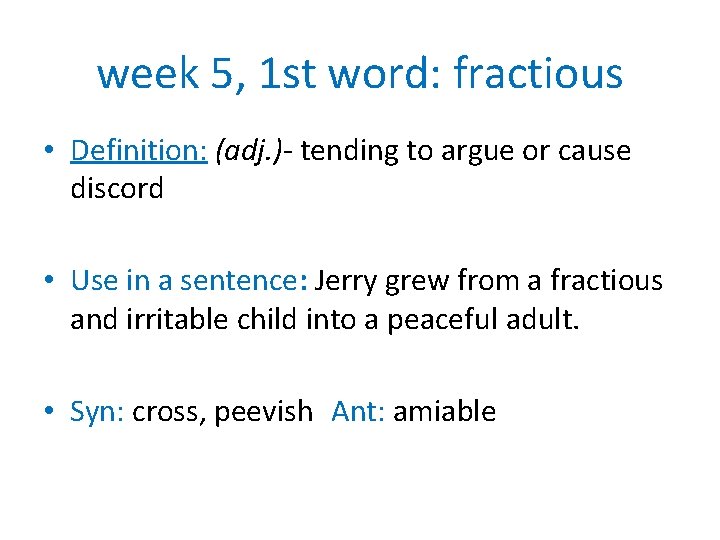 week 5, 1 st word: fractious • Definition: (adj. )- tending to argue or