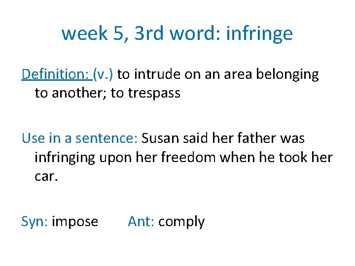 week 5, 3 rd word: infringe Definition: (v. ) to intrude on an area