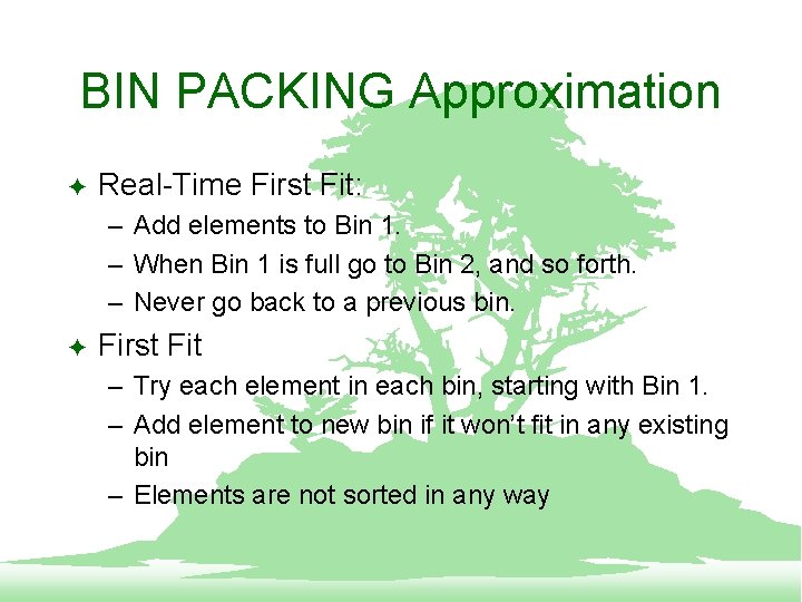 BIN PACKING Approximation F Real-Time First Fit: – Add elements to Bin 1. –