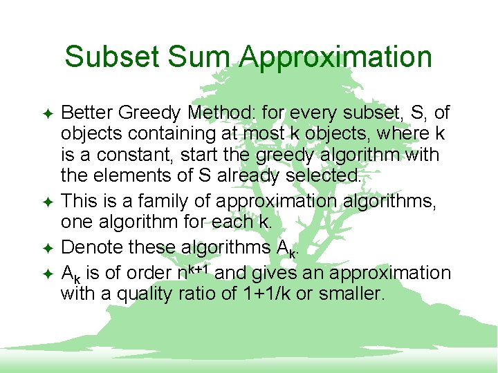 Subset Sum Approximation F F Better Greedy Method: for every subset, S, of objects