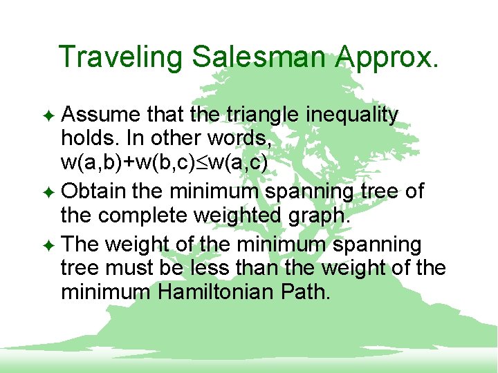 Traveling Salesman Approx. Assume that the triangle inequality holds. In other words, w(a, b)+w(b,