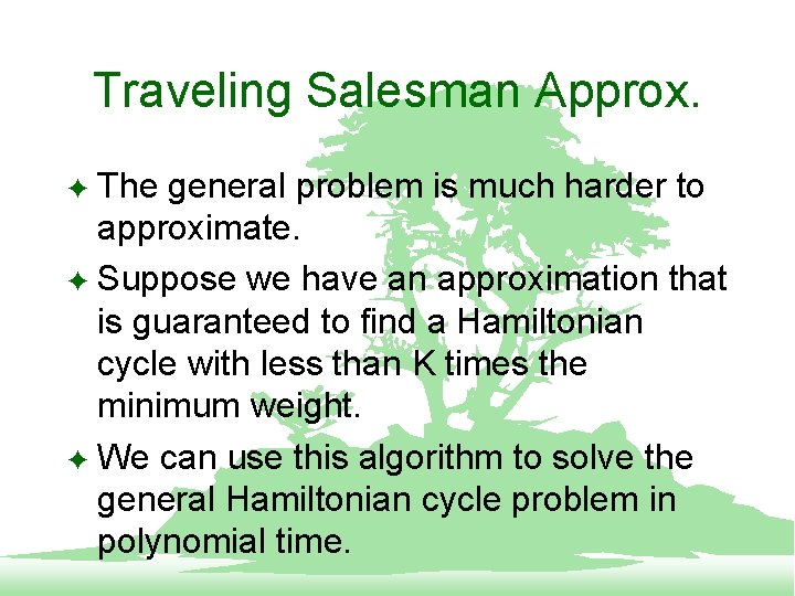 Traveling Salesman Approx. The general problem is much harder to approximate. F Suppose we