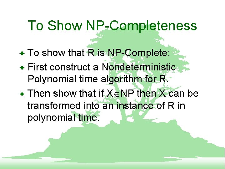 To Show NP-Completeness To show that R is NP-Complete: F First construct a Nondeterministic