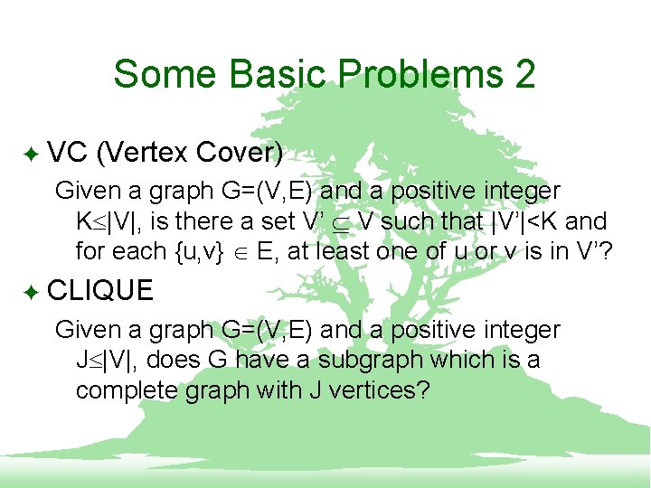 Some Basic Problems 2 F VC (Vertex Cover) Given a graph G=(V, E) and