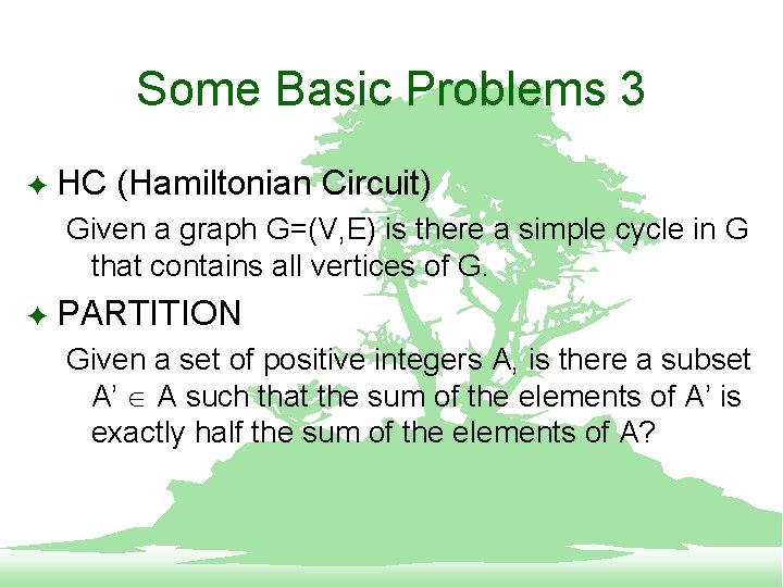 Some Basic Problems 3 F HC (Hamiltonian Circuit) Given a graph G=(V, E) is