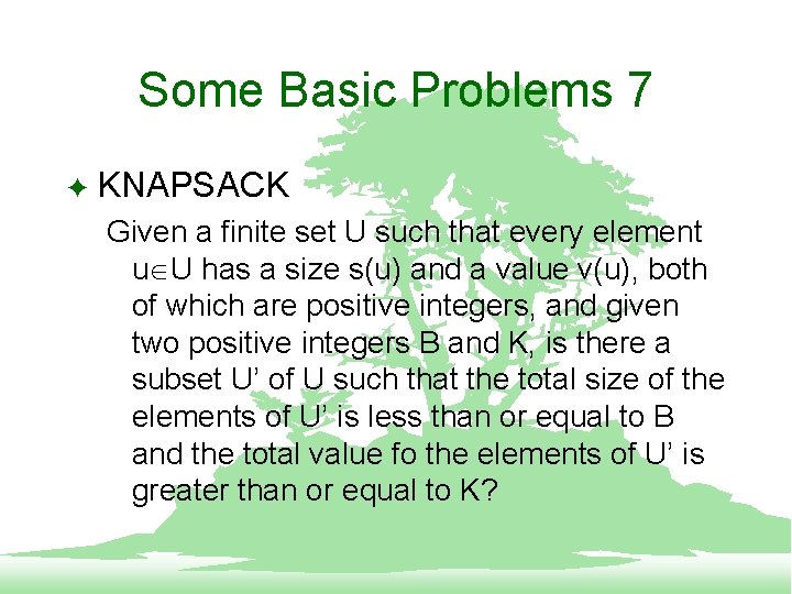 Some Basic Problems 7 F KNAPSACK Given a finite set U such that every