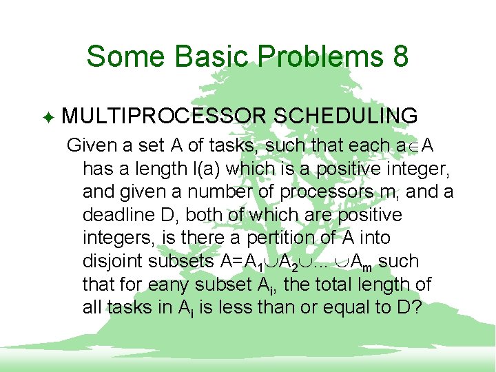 Some Basic Problems 8 F MULTIPROCESSOR SCHEDULING Given a set A of tasks, such