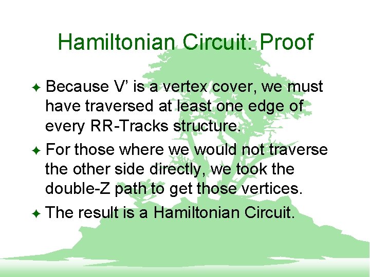 Hamiltonian Circuit: Proof Because V’ is a vertex cover, we must have traversed at