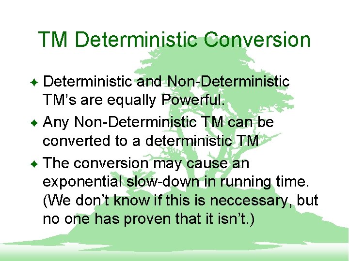 TM Deterministic Conversion Deterministic and Non-Deterministic TM’s are equally Powerful. F Any Non-Deterministic TM