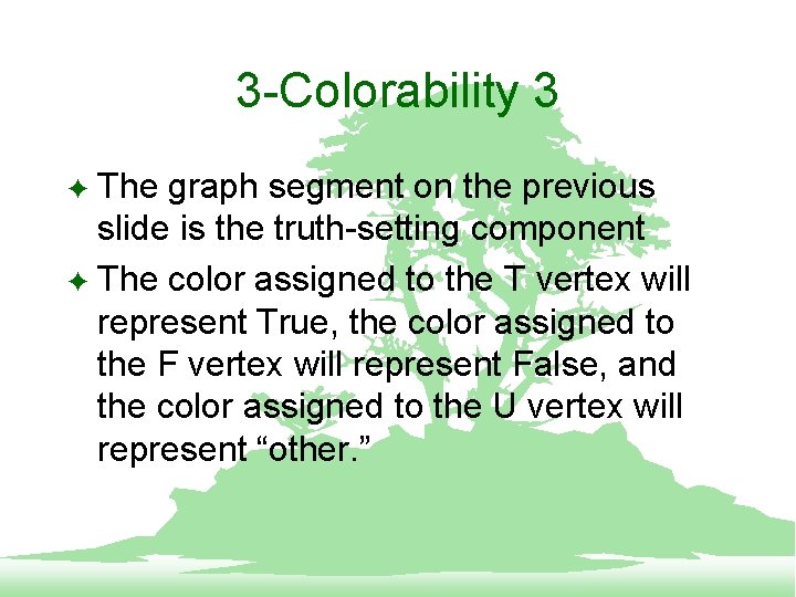 3 -Colorability 3 The graph segment on the previous slide is the truth-setting component