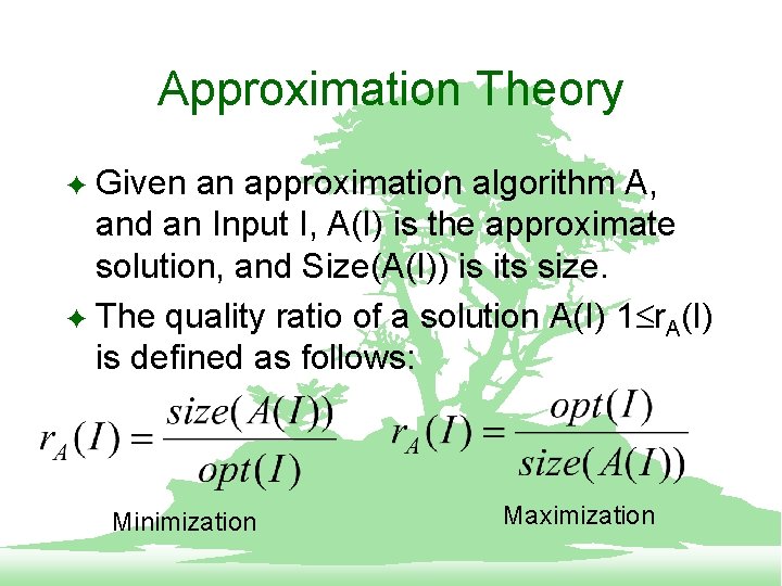 Approximation Theory Given an approximation algorithm A, and an Input I, A(I) is the