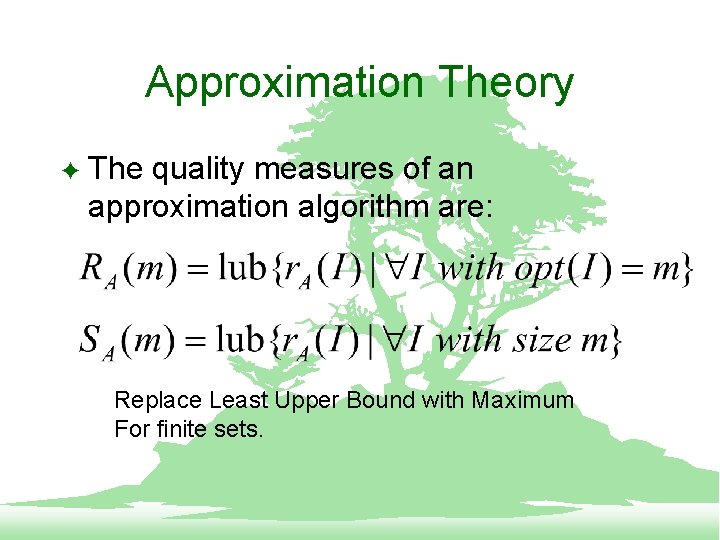 Approximation Theory F The quality measures of an approximation algorithm are: Replace Least Upper