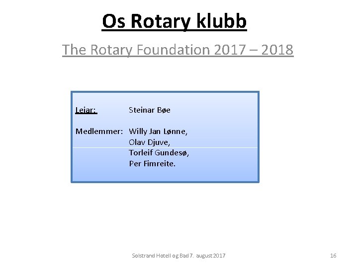 Os Rotary klubb The Rotary Foundation 2017 – 2018 Leiar: Steinar Bøe Medlemmer: Willy