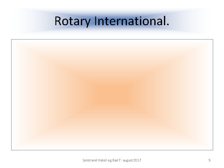 Rotary International. Solstrand Hotell og Bad 7. august 2017 5 