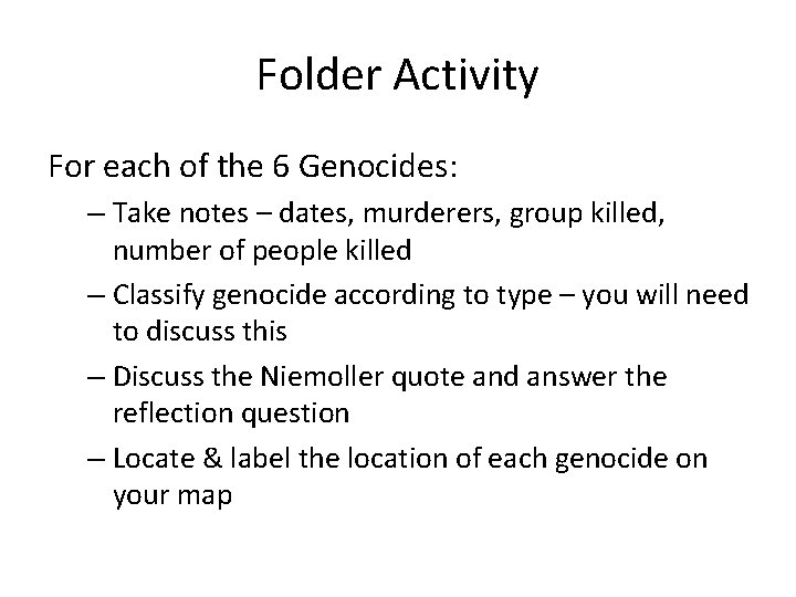 Folder Activity For each of the 6 Genocides: – Take notes – dates, murderers,