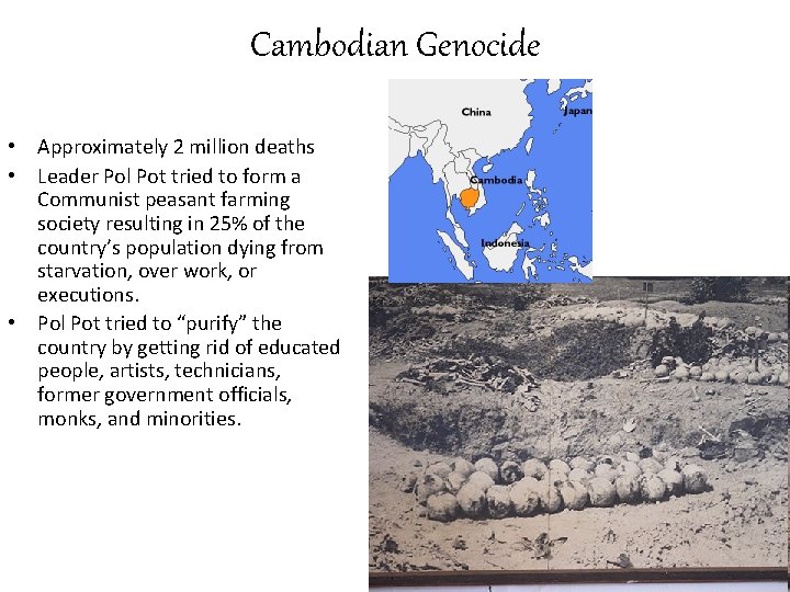 Cambodian Genocide • Approximately 2 million deaths • Leader Pol Pot tried to form