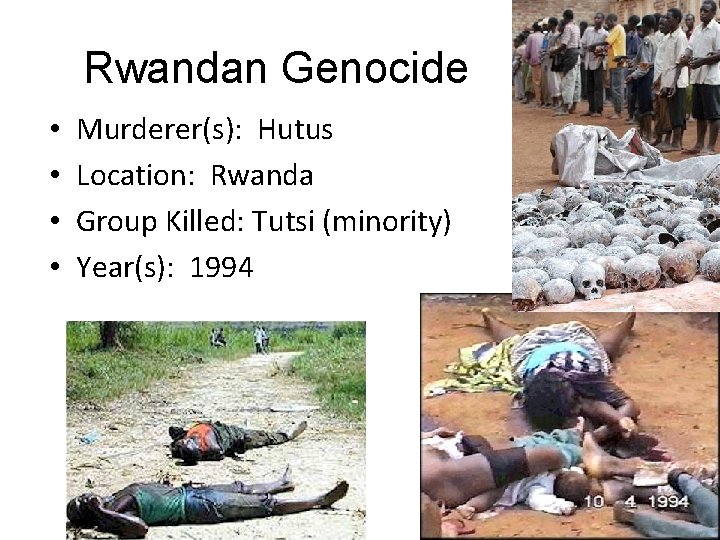 Rwandan Genocide • • Murderer(s): Hutus Location: Rwanda Group Killed: Tutsi (minority) Year(s): 1994