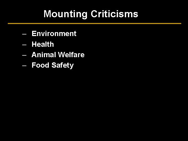 Mounting Criticisms – – Environment Health Animal Welfare Food Safety 