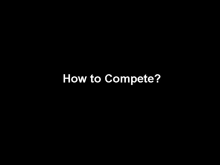 How to Compete? 
